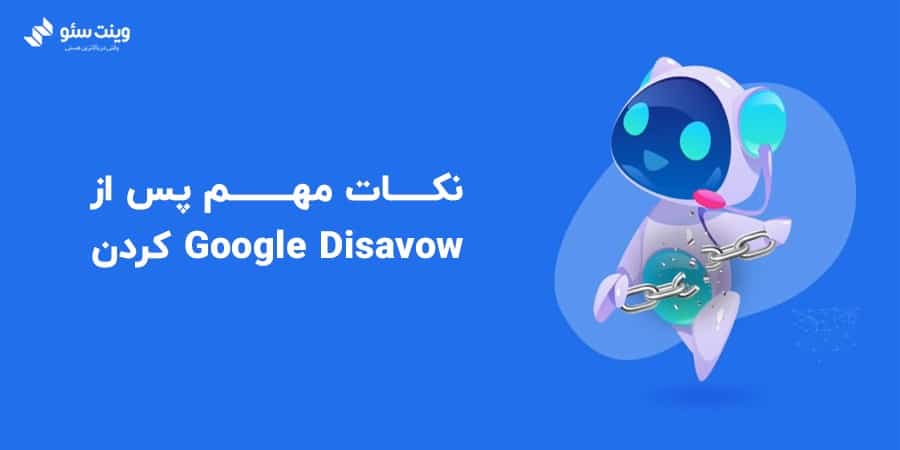 بهتر است که نکات مهم پس از Google Disavow کردن را حتما یاد بگیرید.